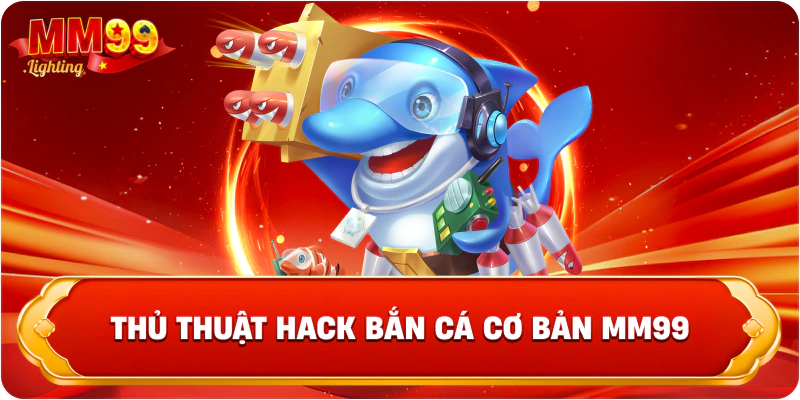 Thủ thuật hack bắn cá cơ bản Mm99