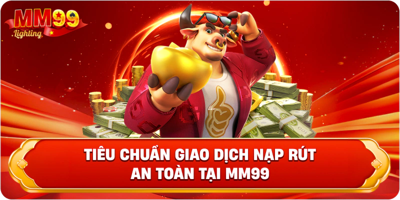 Tiêu chuẩn giao dịch nạp rút an toàn tại Mm99